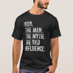 Camiseta Bob The Man The Myth The Bad Influence Aniversário