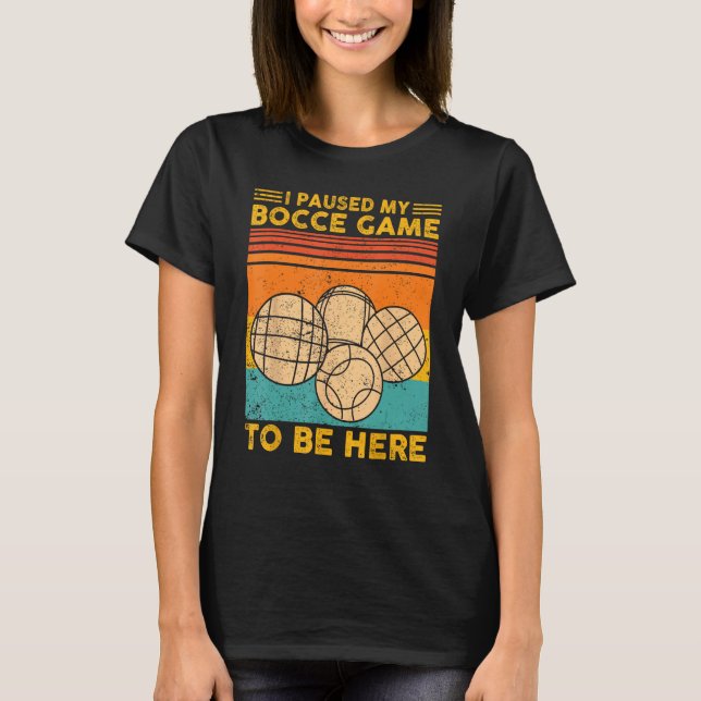Camiseta Bocce Ball Retro I Paused My Bocce Game To Be Here (Frente)