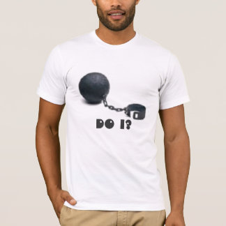 Camiseta Bola e corrente, não é?