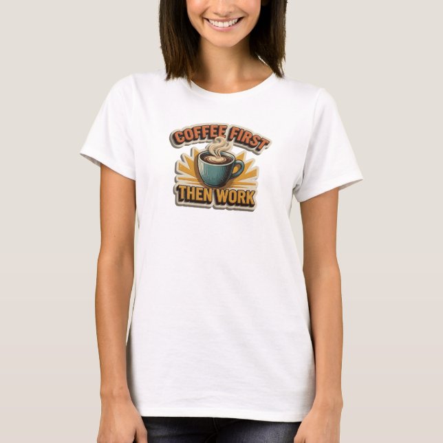 Camiseta Bold & Beautiful CAFÉ PRIMEIRO ENTÃO TRABALHO Pers (Frente)
