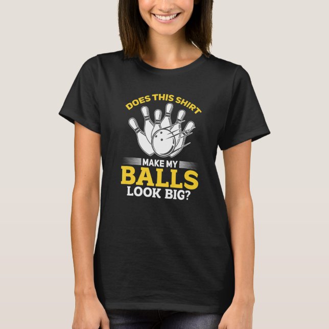 Camiseta Boliche Bowler faz minhas bolas parecerem grandes (Frente)