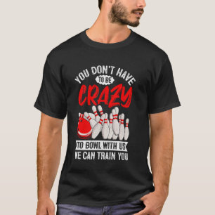 Camiseta Boliche - Você Não Precisa Ser Louco Para Jogar Co