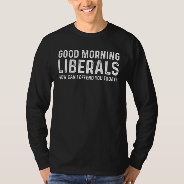 Camiseta Bom Dia Liberais Como Posso Ofender-Vos Hoje (Frente)