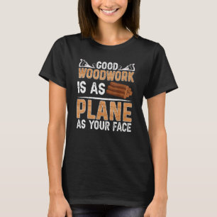 Camiseta Bons Trabalhos De Madeira São Tão Planos Como Seu 