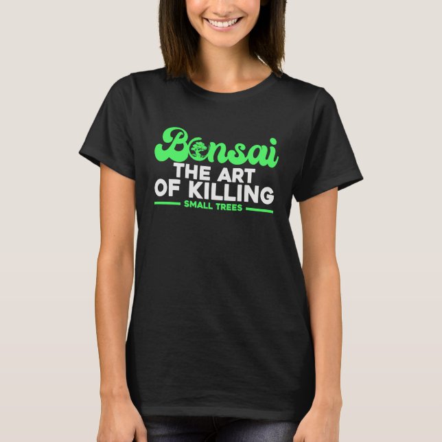 Camiseta Bonsai Tree Owner Bonsai The Of Killing Small Tree (Frente)