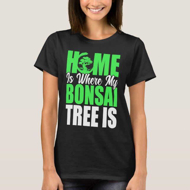 Camiseta Bonsai Tree Owner Home Is Where My Bonsai Tree Is (Frente)