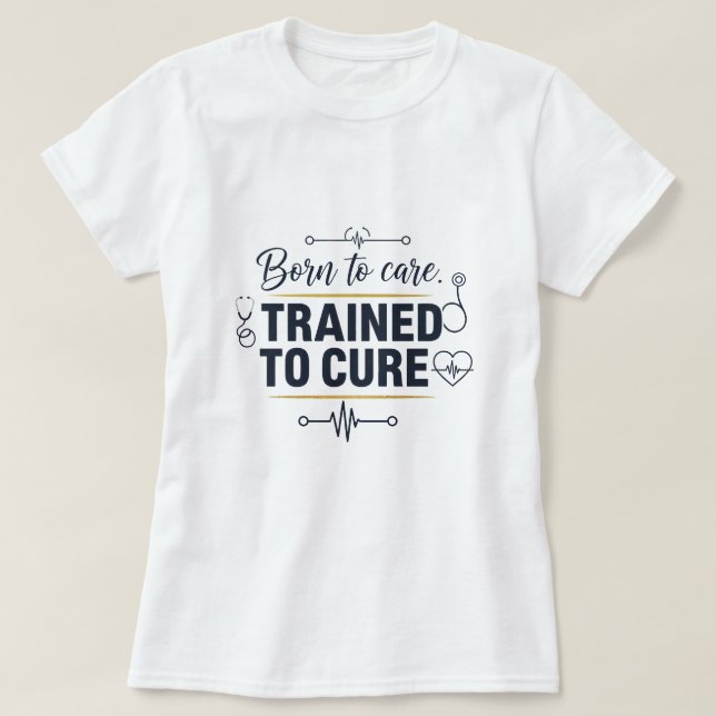 Camiseta Born to Care ,Trained to cure (Frente do Design)