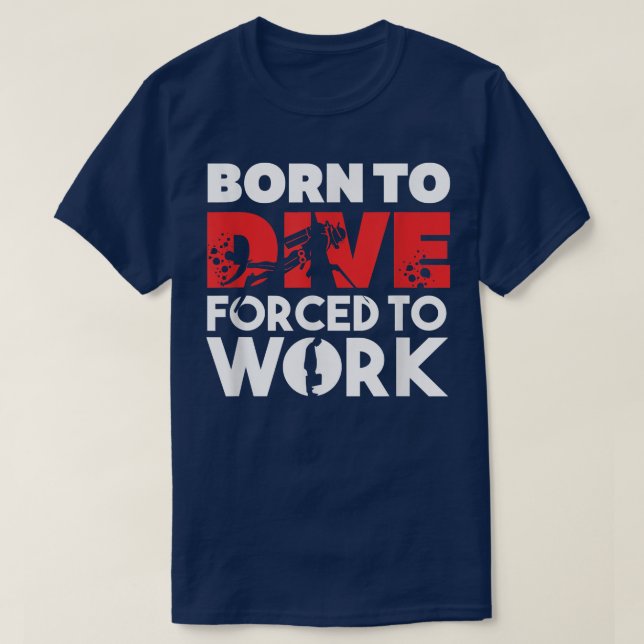 Camiseta Born to Dive, Forced to Work Scuba Diving  (Frente do Design)