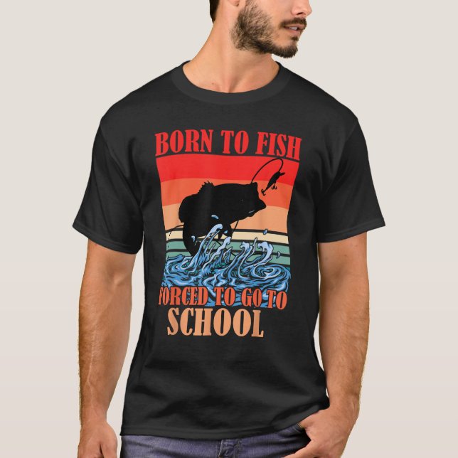 Camiseta Born To Fish Forced To Go To School Fishing Fisher (Frente)