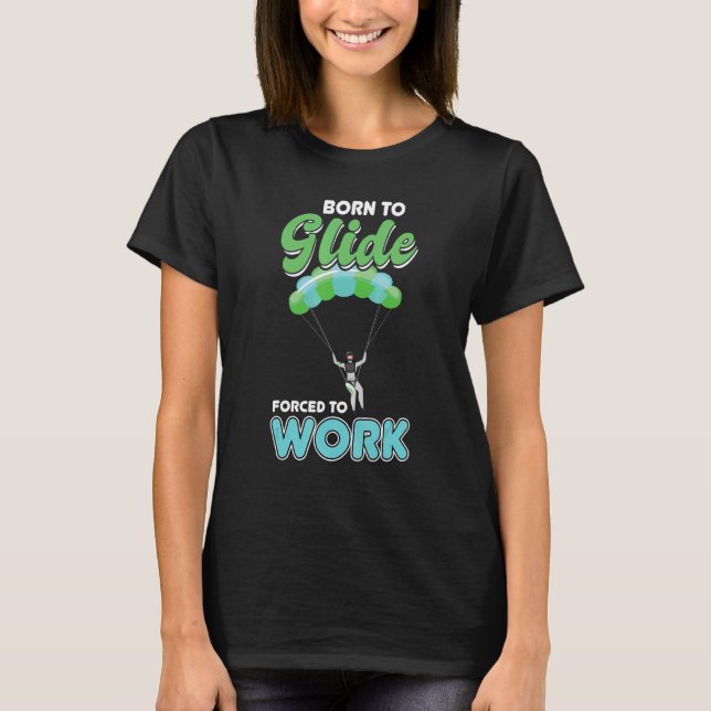 Camiseta Born To Glide  Forced To Work   Paragliding   Para (Frente)