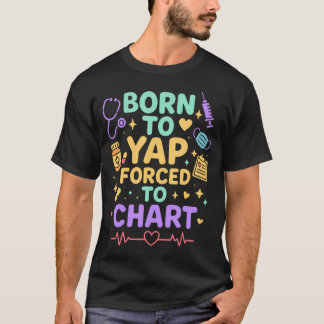 Camiseta Born To Yap Forced To Chart Funny Nurse Medical Hu