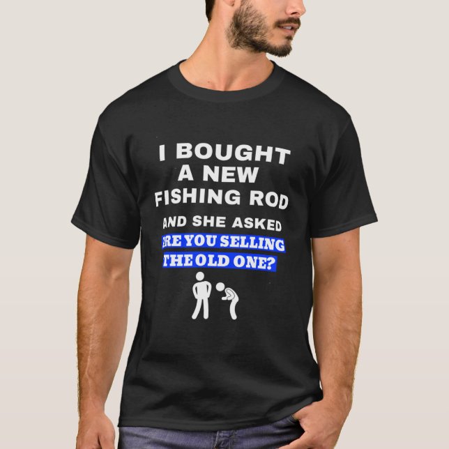 Camiseta Bought A New Fishing Rod Joke For Fisherman (Frente)