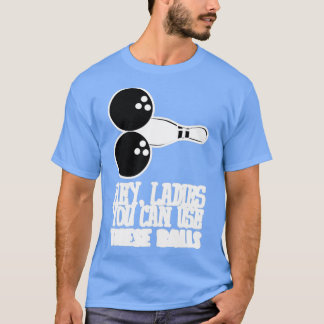 Camiseta Bowling Balls Hey Ladies You Can Use T