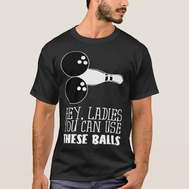 Camiseta Bowling Balls Hey Ladies You Can Use These Balls (Frente)