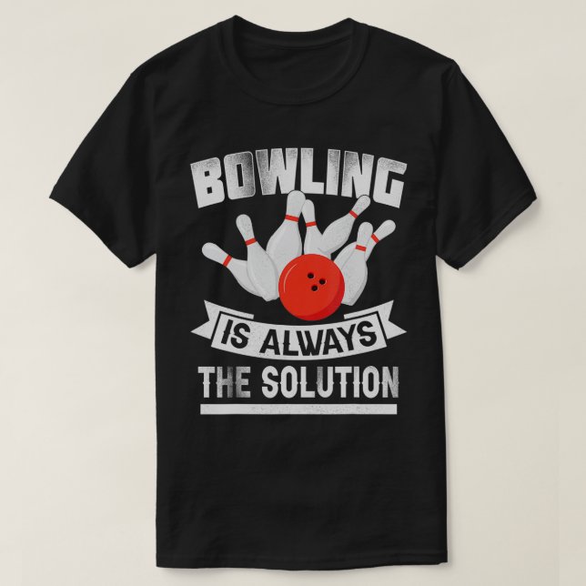 Camiseta Bowling Is Always the Solution  Funny Bowling Love (Frente do Design)