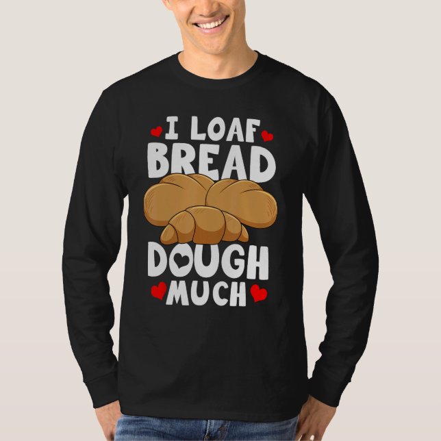 Camiseta Bread Baking Bread Maker I Loaf Bread Dough Much (Frente)
