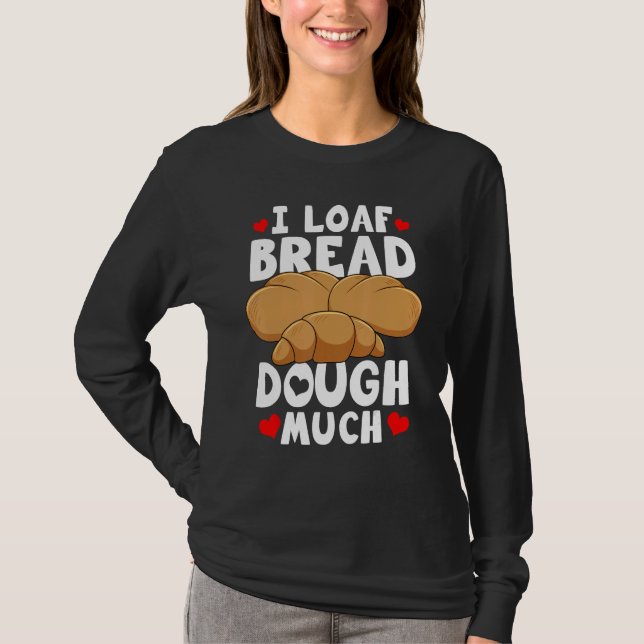 Camiseta Bread Baking Bread Maker I Loaf Bread Dough Much (Frente)
