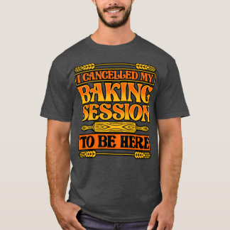 Camiseta Bread Baking Eu Cancelei Minha Sessão De Baking Pa