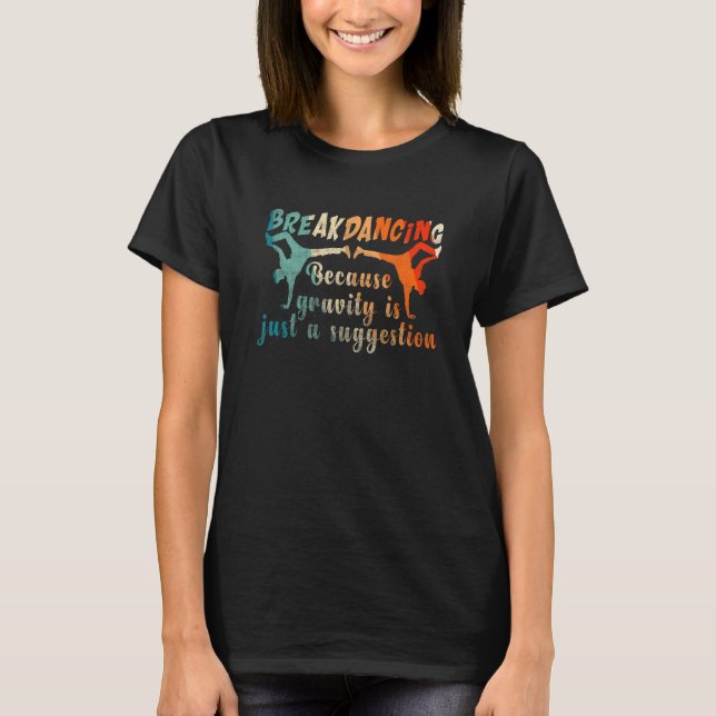 Camiseta Breakdancing Because Gravity Is Just Suggestion Br (Frente)