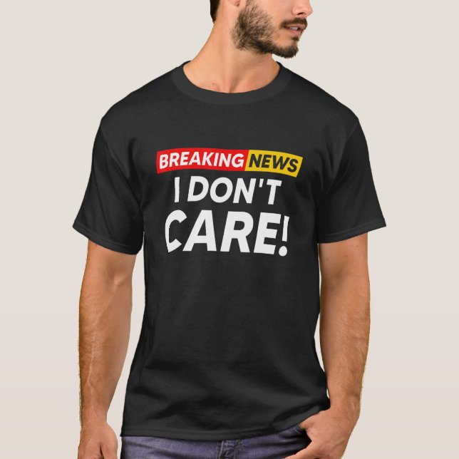 Camiseta Breaking News I Don't Care Hilarious Sarcasm Joke (Frente)