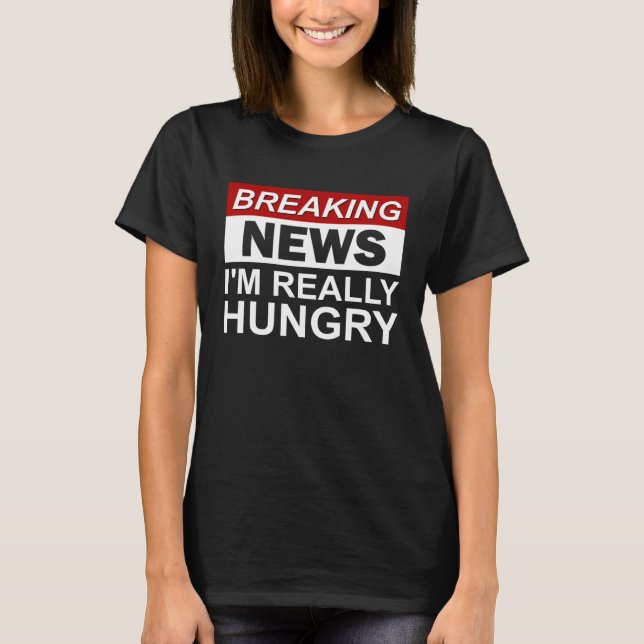 Camiseta Breaking News I m Really Hungry  Foodie Food (Frente)