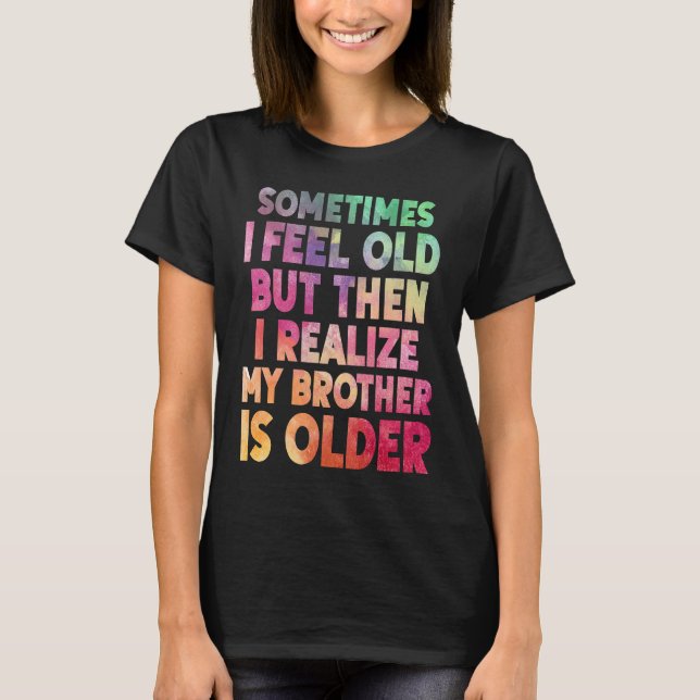 Camiseta Brother  Sometimes I Feel Old Realize Brother is O (Frente)