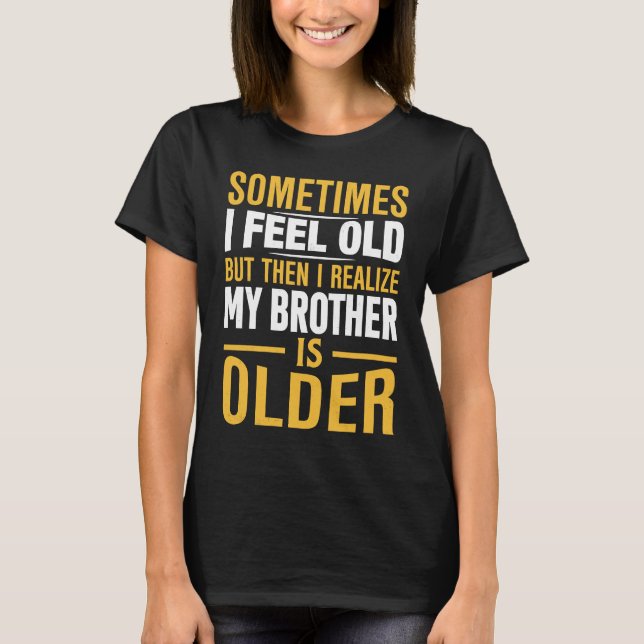 Camiseta Brother  Sometimes I Feel Old Realize Brother is O (Frente)