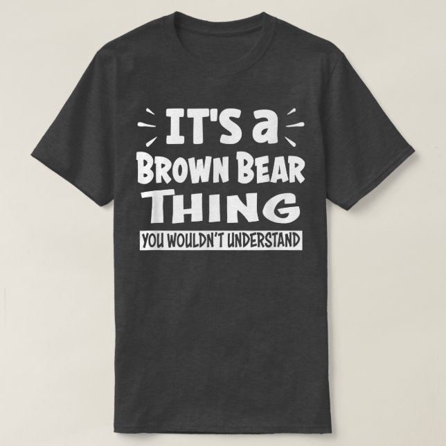 Camiseta Brown Bear Thing You Wouldn't Understand Aninal Lo (Frente do Design)