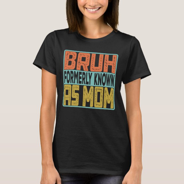 Camiseta Bruh Anteriormente Conhecido Como Mãe (Frente)