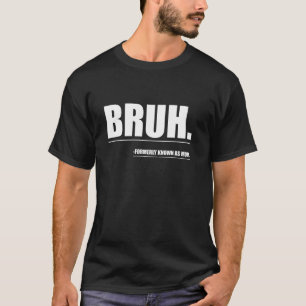 Camiseta Bruh Anteriormente conhecido como Mãe Engraçado Mã
