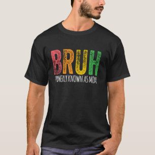 Camiseta BRUH ANTIGAMENTE CONHECIDO COMO MÃE Mamãe Mãe Mãe 