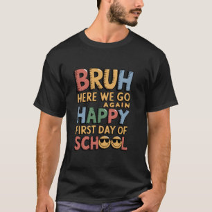 Camiseta Bruh Aqui Vamos Nós De Novo Feliz Primeiro Dia Da