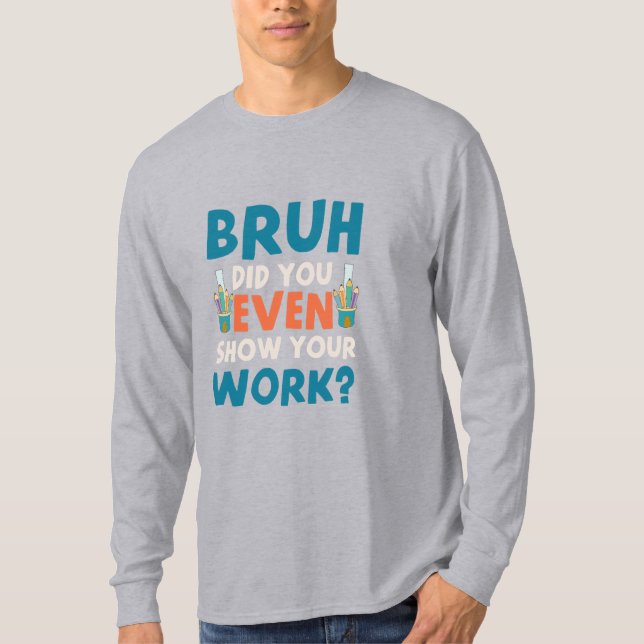 Camiseta Bruh até mostrou nosso trabalho, Mens Long Sleeve (Frente)