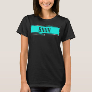 Camiseta Bruh Bro Dude Saudação Slang Engraçado Memória Diz