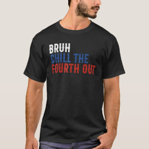 Camiseta Bruh Chill A Quarta Independência Dos EUA Engraçad