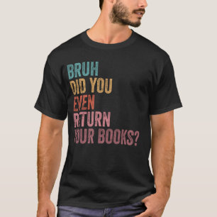 Camiseta Bruh Devolve Seus Livros - Biblioteca Engraçado B