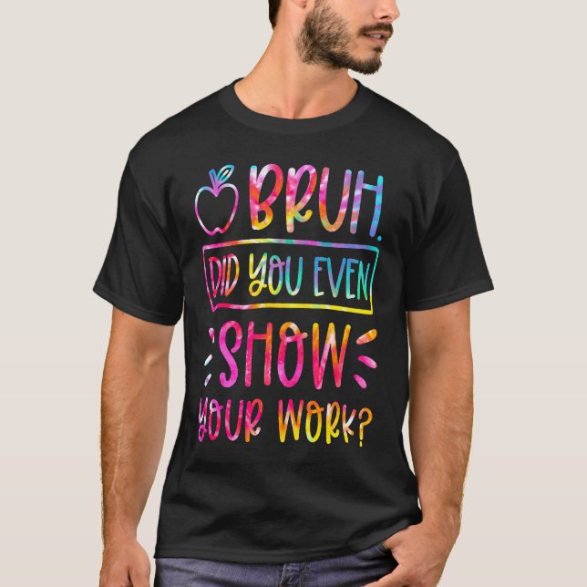 Camiseta Bruh Did You Even Show Your Work Teacher Humorous  (Frente)
