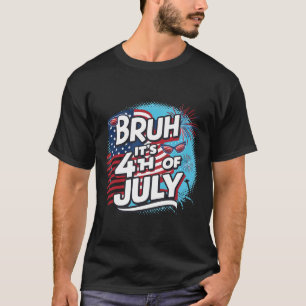 Camiseta Bruh É 4 de julho Legal 4 de julho