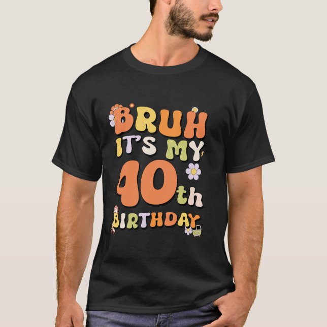 Camiseta Bruh, é a minha aniversário de 40 anos (Frente)