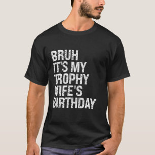 Camiseta Bruh É a minha esposa troféu de aniversário Rainha