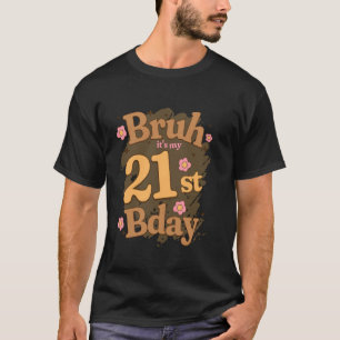 Camiseta Bruh, é a minha garota de aniversário de 21 ruas q