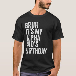 Camiseta Bruh É a minha Pai Alfa, a Piada do Rei Aniversári