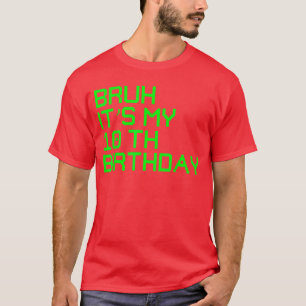 Camiseta Bruh É Meu Aniversário De 10 Anos Aniversário De 1