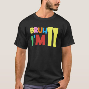 Camiseta Bruh, é meu aniversário de 11, tenho 11 anos.