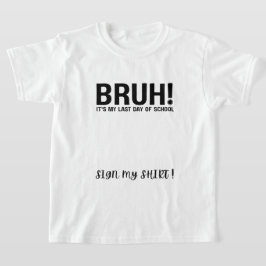 Camiseta bruh! é meu último dia de escola assine minha cami