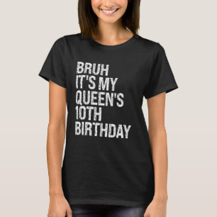 Camiseta Bruh É o 10º Aniversário da Coroa da Minha Rainha,