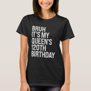 Camiseta Bruh É o 120º Aniversário da Coroa da Minha Rainha