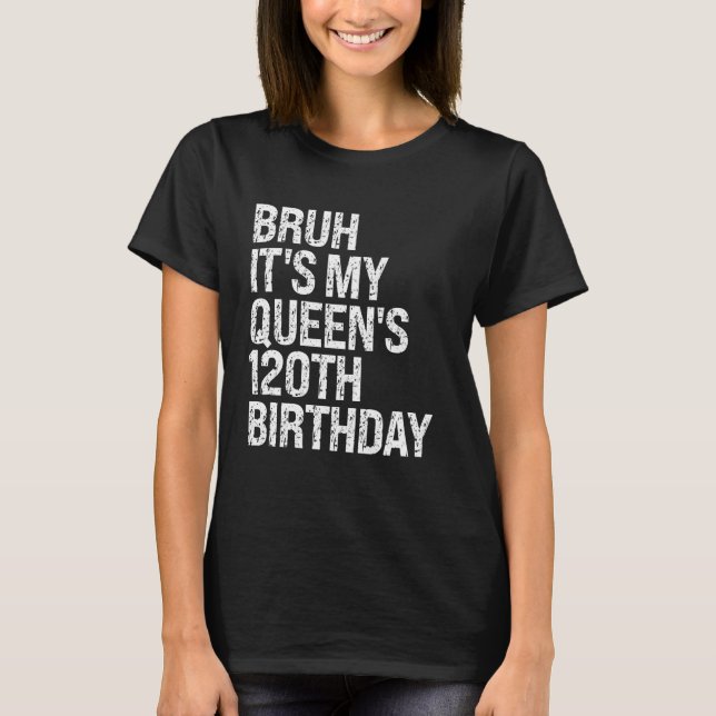 Camiseta Bruh É o 120º Aniversário da Coroa da Minha Rainha (Frente)