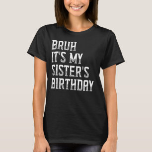 Camiseta Bruh, é o aniversário da minha irmã, o Feliz Bday