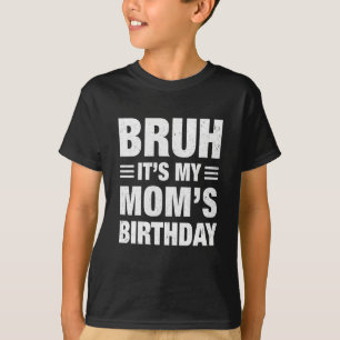 Camiseta Bruh É O Aniversário Da Minha Mãe Aniversário Dive